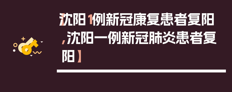 【沈阳1例新冠康复患者复阳,沈阳一例新冠肺炎患者复阳】