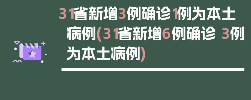 31省新增3例确诊1例为本土病例(31省新增6例确诊 3例为本土病例)