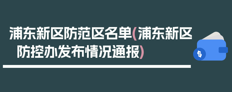 浦东新区防范区名单(浦东新区防控办发布情况通报)