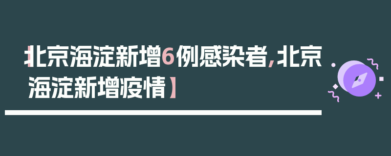 【北京海淀新增6例感染者,北京海淀新增疫情】
