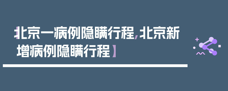 【北京一病例隐瞒行程,北京新增病例隐瞒行程】