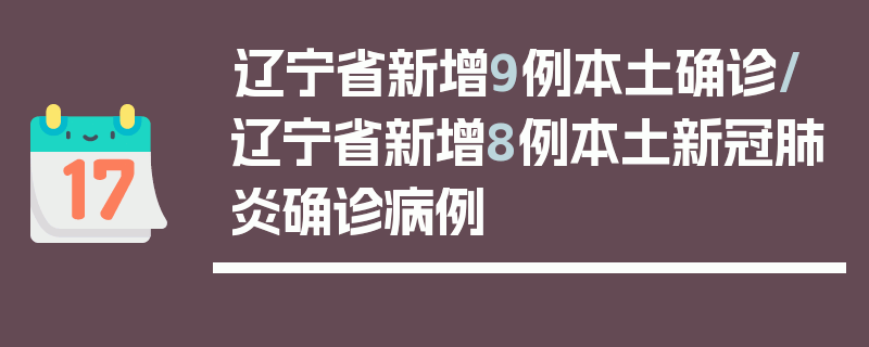 辽宁省新增9例本土确诊/辽宁省新增8例本土新冠肺炎确诊病例