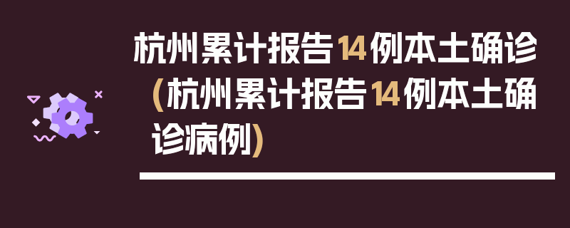 杭州累计报告14例本土确诊(杭州累计报告14例本土确诊病例)