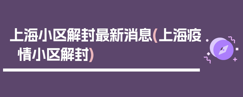 上海小区解封最新消息(上海疫情小区解封)