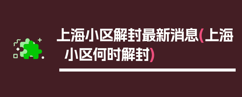 上海小区解封最新消息(上海小区何时解封)