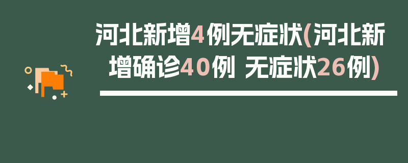 河北新增4例无症状(河北新增确诊40例 无症状26例)