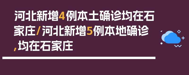 河北新增4例本土确诊均在石家庄/河北新增5例本地确诊,均在石家庄