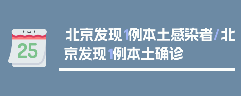 北京发现1例本土感染者/北京发现1例本土确诊