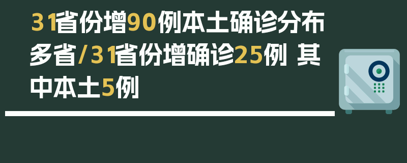 31省份增90例本土确诊分布多省/31省份增确诊25例 其中本土5例