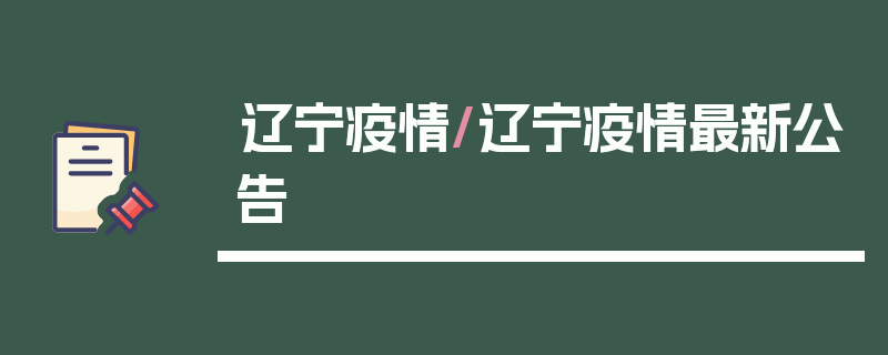 辽宁疫情/辽宁疫情最新公告