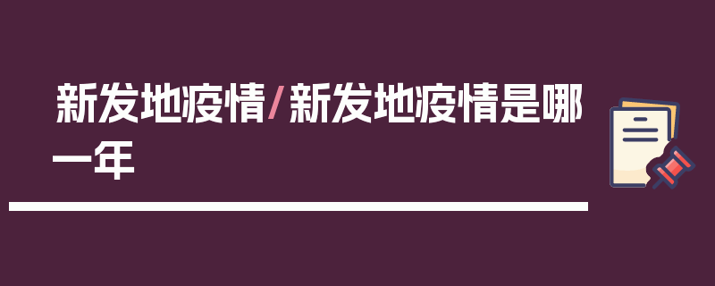 新发地疫情/新发地疫情是哪一年