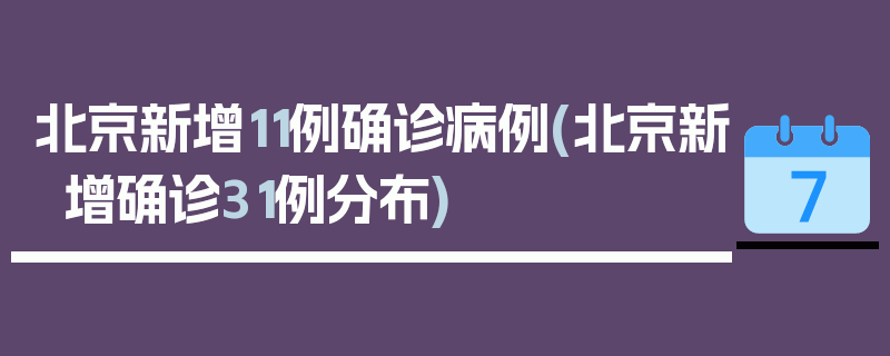 北京新增11例确诊病例(北京新增确诊31例分布)