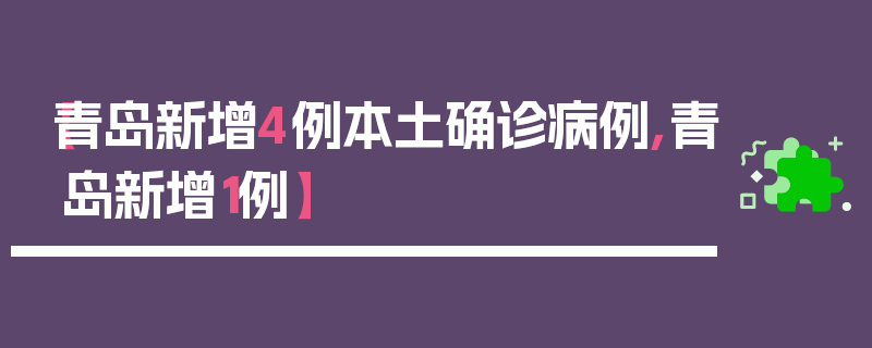 【青岛新增4例本土确诊病例,青岛新增1例】