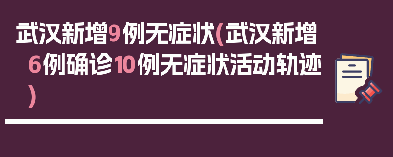 武汉新增9例无症状(武汉新增6例确诊10例无症状活动轨迹)