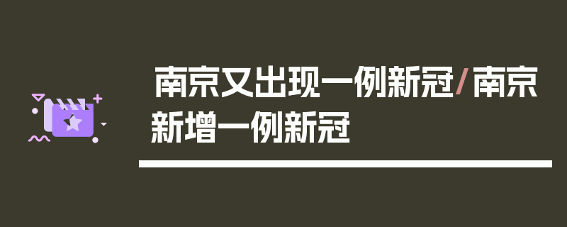 南京又出现一例新冠/南京新增一例新冠