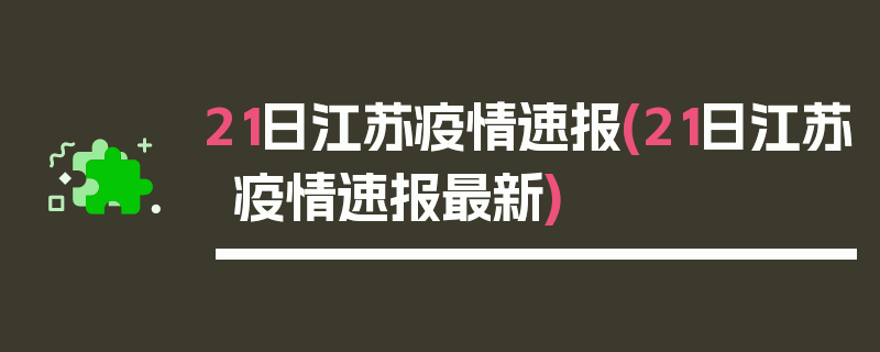 21日江苏疫情速报(21日江苏疫情速报最新)