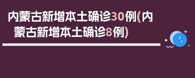 内蒙古新增本土确诊30例(内蒙古新增本土确诊8例)