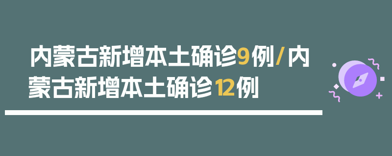 内蒙古新增本土确诊9例/内蒙古新增本土确诊12例