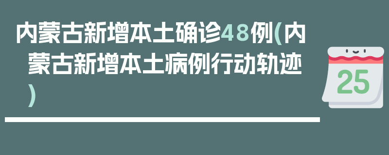 内蒙古新增本土确诊48例(内蒙古新增本土病例行动轨迹)