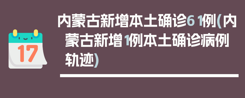 内蒙古新增本土确诊61例(内蒙古新增1例本土确诊病例轨迹)