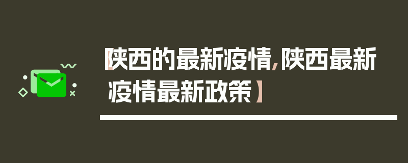 【陕西的最新疫情,陕西最新疫情最新政策】