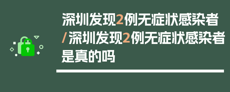 深圳发现2例无症状感染者/深圳发现2例无症状感染者是真的吗