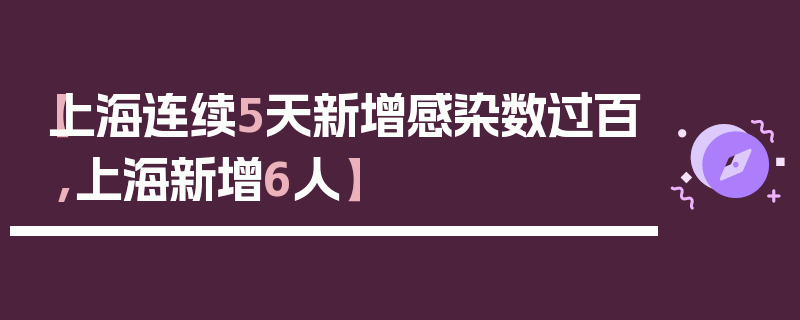 【上海连续5天新增感染数过百,上海新增6人】