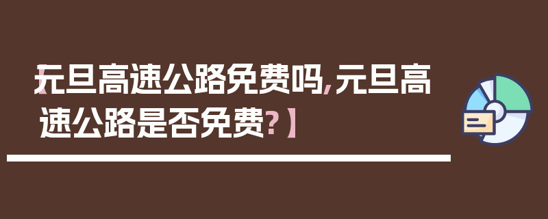 【元旦高速公路免费吗,元旦高速公路是否免费?】