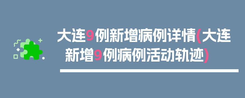 大连9例新增病例详情(大连新增9例病例活动轨迹)