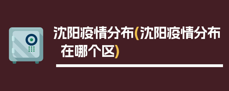 沈阳疫情分布(沈阳疫情分布在哪个区)