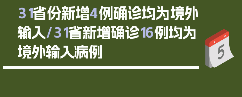 31省份新增4例确诊均为境外输入/31省新增确诊16例均为境外输入病例