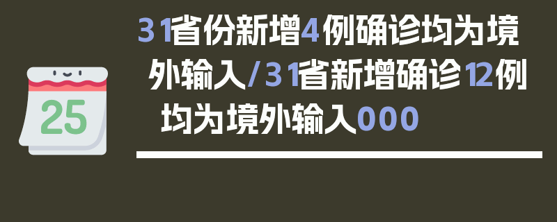 31省份新增4例确诊均为境外输入/31省新增确诊12例 均为境外输入000