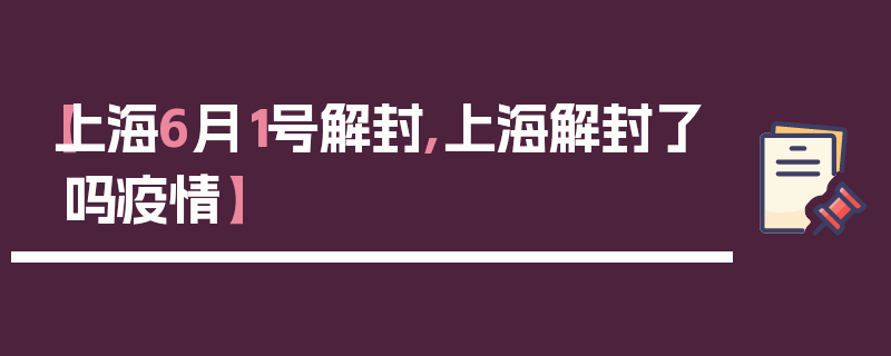 【上海6月1号解封,上海解封了吗疫情】