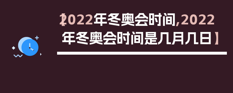 【2022年冬奥会时间,2022年冬奥会时间是几月几日】
