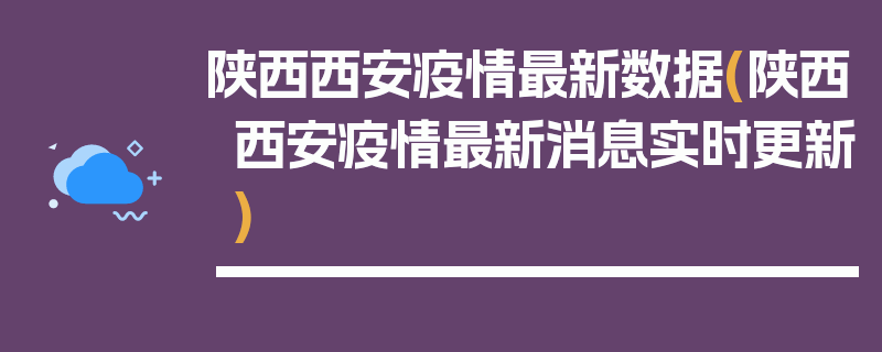 陕西西安疫情最新数据(陕西西安疫情最新消息实时更新)