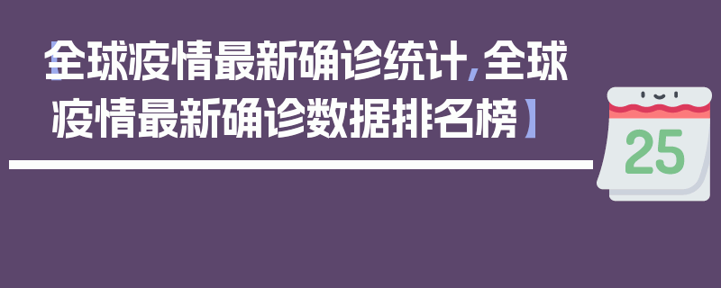 【全球疫情最新确诊统计,全球疫情最新确诊数据排名榜】