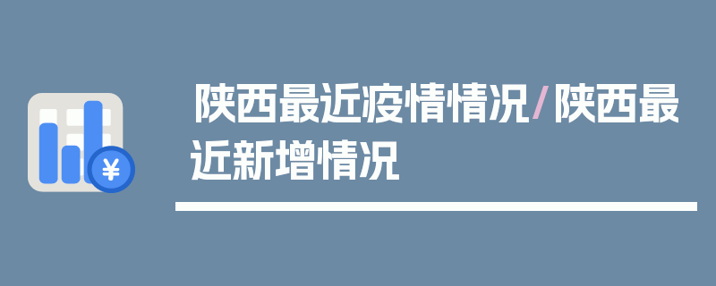 陕西最近疫情情况/陕西最近新增情况