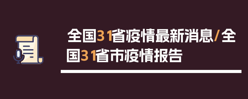全国31省疫情最新消息/全国31省市疫情报告