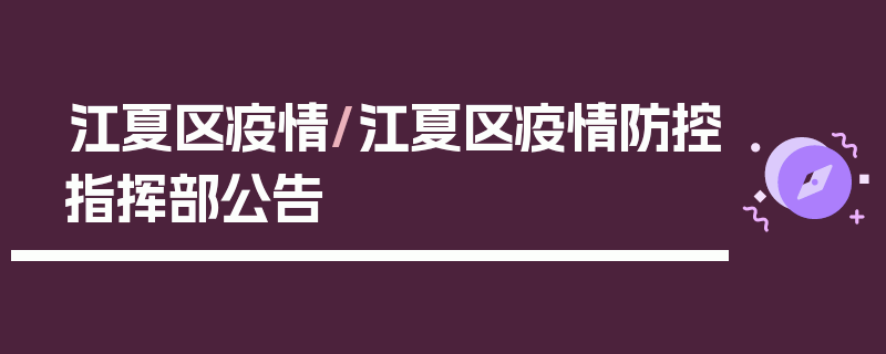 江夏区疫情/江夏区疫情防控指挥部公告