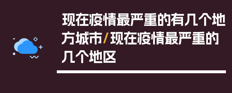 现在疫情最严重的有几个地方城市/现在疫情最严重的几个地区