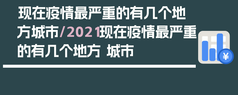 现在疫情最严重的有几个地方城市/2021现在疫情最严重的有几个地方 城市