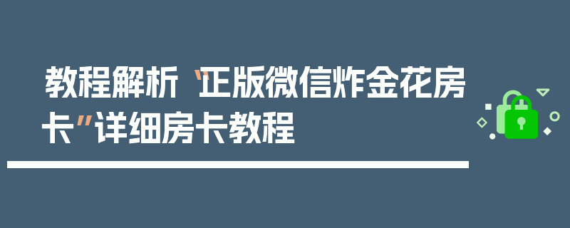 教程解析“正版微信炸金花房卡”详细房卡教程