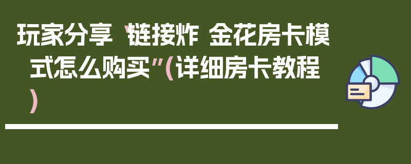 玩家分享“链接炸 金花房卡模式怎么购买”(详细房卡教程)