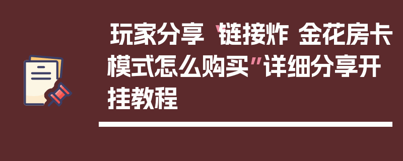 玩家分享“链接炸 金花房卡模式怎么购买”详细分享开挂教程