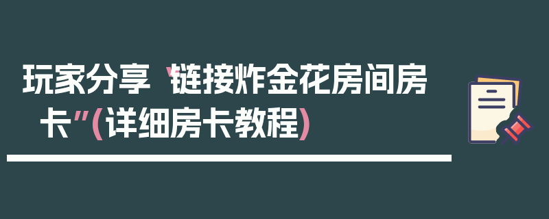 玩家分享“链接炸金花房间房卡”(详细房卡教程)