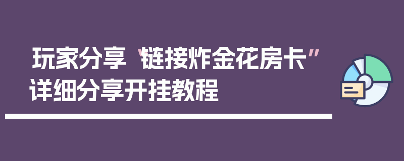 玩家分享“链接炸金花房卡”详细分享开挂教程