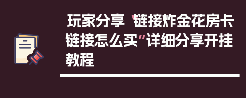 玩家分享“链接炸金花房卡链接怎么买”详细分享开挂教程
