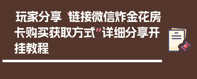 玩家分享“链接微信炸金花房卡购买获取方式”详细分享开挂教程