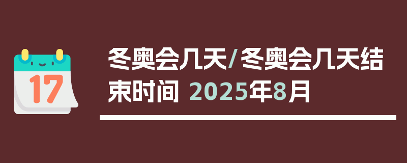 冬奥会几天/冬奥会几天结束时间 2025年8月