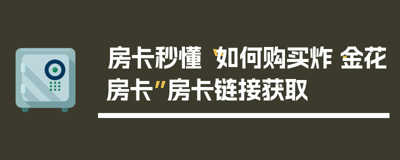 房卡秒懂“如何购买炸·金花房卡”房卡链接获取
